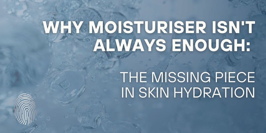 Why Moisturiser Isn't Always Enough: The Missing Piece in Skin Hydration